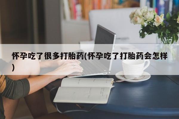 米非米索购买联系方式怀孕吃了很多打胎药(怀孕吃了打胎药会怎样)