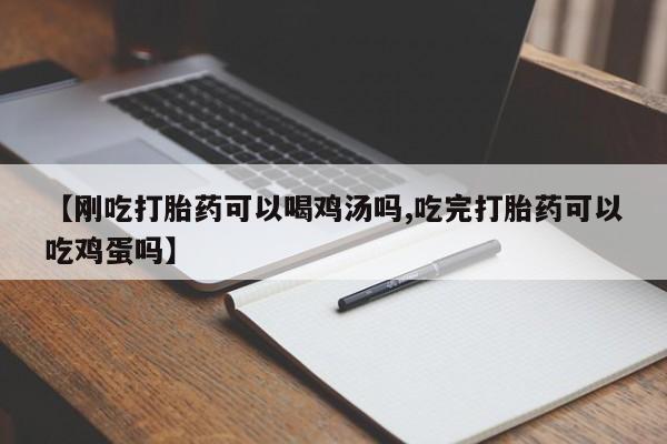 米非米索购买联系方式【刚吃打胎药可以喝鸡汤吗,吃完打胎药可以吃鸡蛋吗】