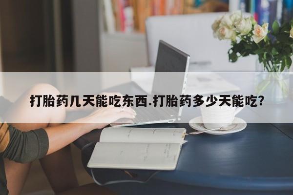 米非米索购买联系方式打胎药几天能吃东西.打胎药多少天能吃？