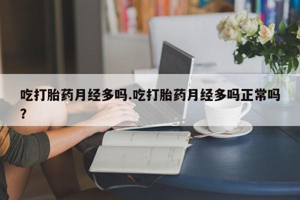 米非米索购买联系方式吃打胎药月经多吗.吃打胎药月经多吗正常吗？