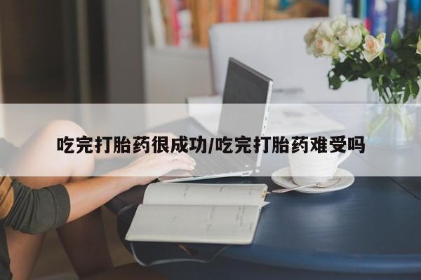 米非米索购买联系方式吃完打胎药很成功/吃完打胎药难受吗