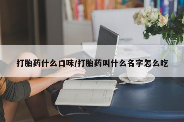 米非米索购买联系方式打胎药什么口味/打胎药叫什么名字怎么吃