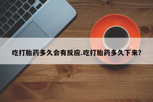 米非米索购买联系方式吃打胎药多久会有反应.吃打胎药多久下来？