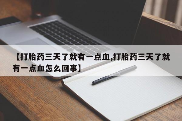 米非米索购买联系方式【打胎药三天了就有一点血,打胎药三天了就有一点血怎么回事】