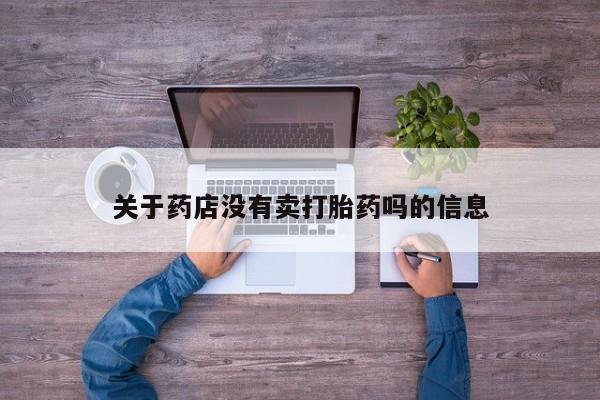 米非米索购买联系方式关于药店没有卖打胎药吗的信息