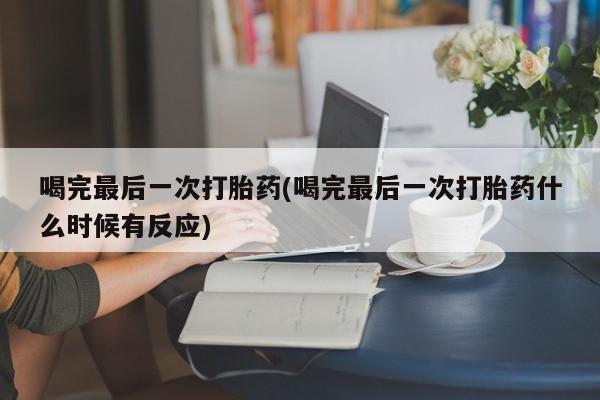 米非米索购买联系方式喝完最后一次打胎药(喝完最后一次打胎药什么时候有反应)