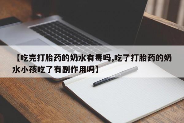 米非米索购买联系方式【吃完打胎药的奶水有毒吗,吃了打胎药的奶水小孩吃了有副作用吗】