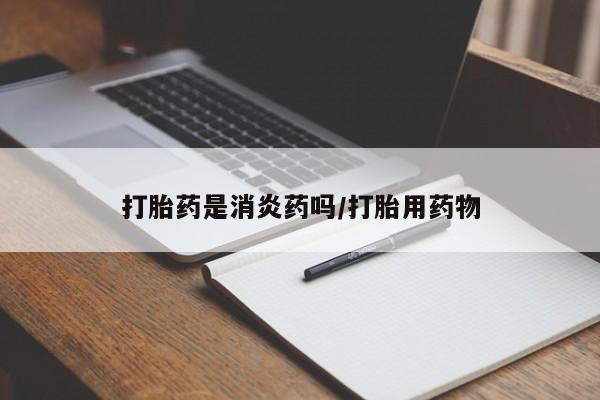 米非米索购买联系方式打胎药是消炎药吗/打胎用药物