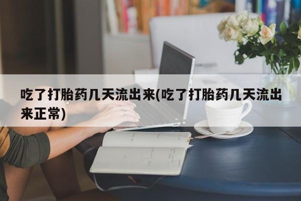 米非米索购买联系方式吃了打胎药几天流出来(吃了打胎药几天流出来正常)
